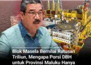 BLOK MASELA BERNILAI RATUSAN TRILIUN,MENGAPA PORSI DBH UNTUK PROVINSI MALUKU HANYA 6 PERSEN? APA YANG BISA DI PERJUANGKAN GUBERNUR? 