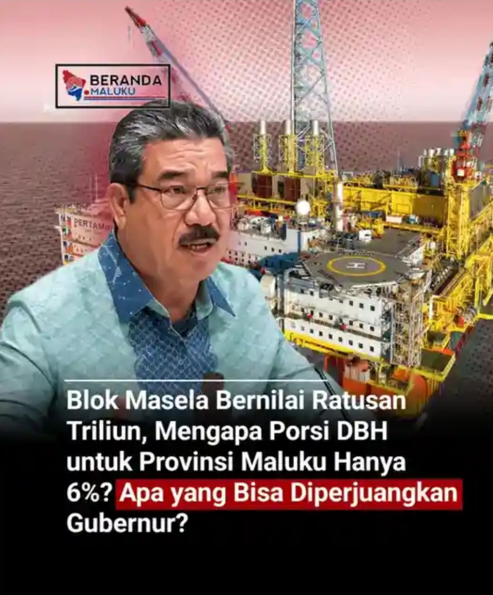 BLOK MASELA BERNILAI RATUSAN TRILIUN,MENGAPA PORSI DBH UNTUK PROVINSI MALUKU HANYA 6 PERSEN? APA YANG BISA DI PERJUANGKAN GUBERNUR? 