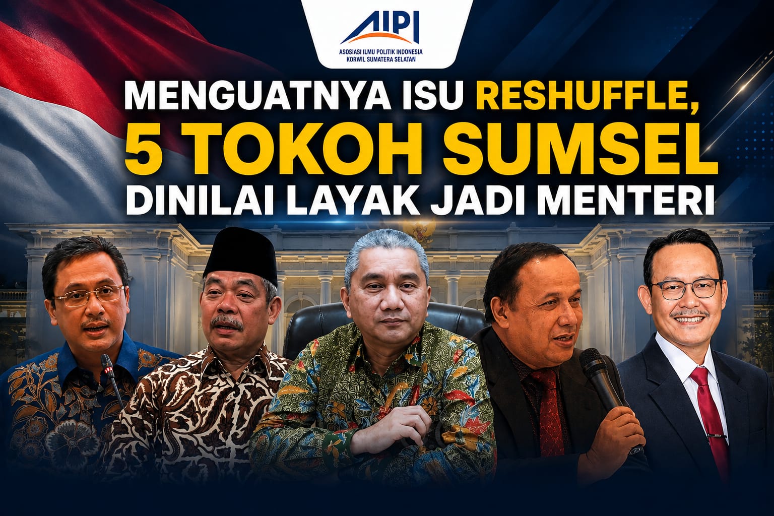 Menguat Isu Reshuffle, 5 Tokoh Sumsel Dinilai Layak Jadi Menteri